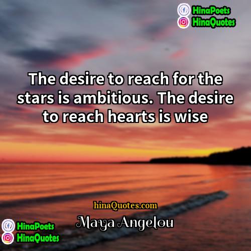 Maya Angelou Quotes | The desire to reach for the stars